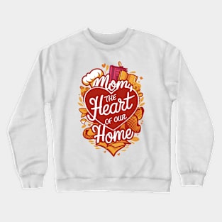 Mom: The Heart of Our Home - Love-Filled Design Crewneck Sweatshirt